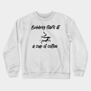 Bidding starts at a cup of coffee Crewneck Sweatshirt